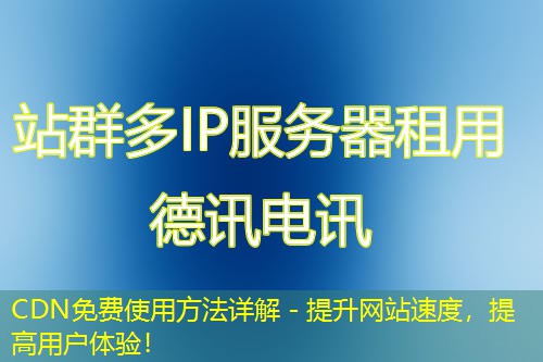 CDN免费使用方法详解 - 提升网站速度,提高用户体验! CDN免费使用方法详解 - 提升网站速度,提高用户体验!