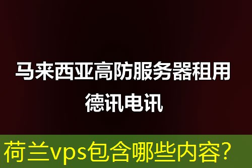 荷兰vps包含哪些内容? 荷兰vps包含哪些内容?