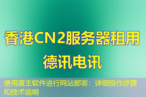 使用宿主软件进行网站部署:详细操作步骤和技术说明 使用宿主软件进行网站部署:详细操作步骤和技术说明