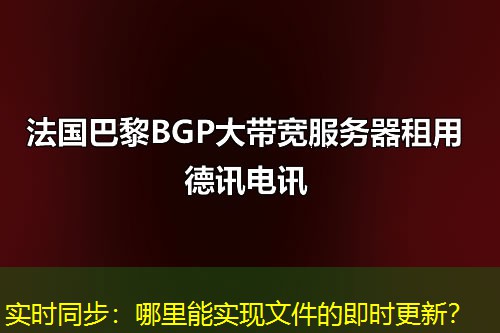实时同步:哪里能实现文件的即时更新? 实时同步:哪里能实现文件的即时更新?