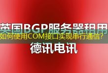如何使用COM接口实现串行通信？-海外服务器