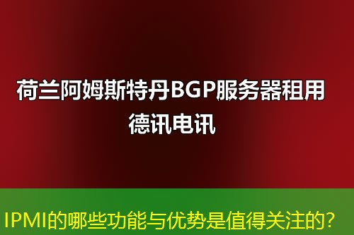 IPMI的哪些功能与优势是值得关注的? IPMI的哪些功能与优势是值得关注的?