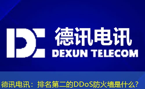 德讯电讯：排名第二的DDoS防火墙是什么？