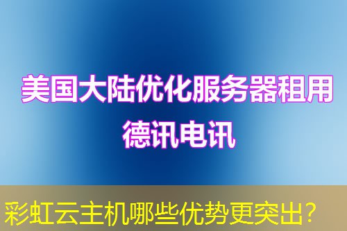 彩虹云主机哪些优势更突出? 彩虹云主机哪些优势更突出?