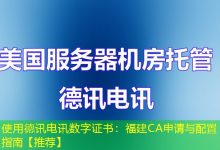 使用德讯电讯数字证书:福建CA申请与配置指南【推荐】-海外服务器