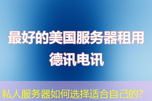 私人服务器如何选择适合自己的? 私人服务器如何选择适合自己的?