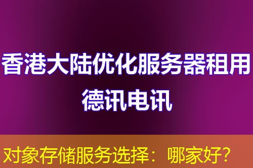 对象存储服务选择:哪家好? 对象存储服务选择:哪家好?