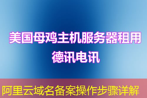 阿里云域名备案操作步骤详解 阿里云域名备案操作步骤详解
