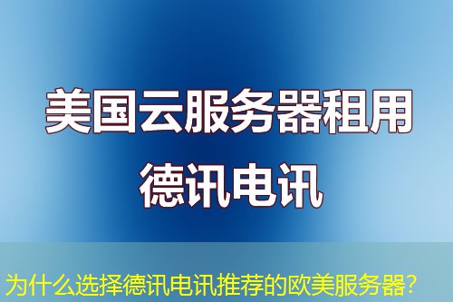 为什么选择德讯电讯推荐的欧美服务器? 为什么选择德讯电讯推荐的欧美服务器?