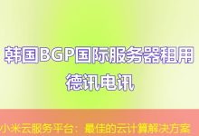 小米云服务平台:最佳的云计算解决方案-海外服务器