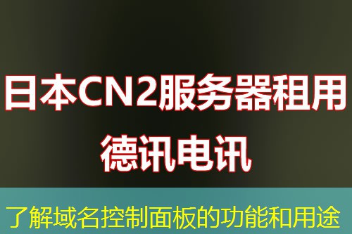 了解域名控制面板的功能和用途 了解域名控制面板的功能和用途