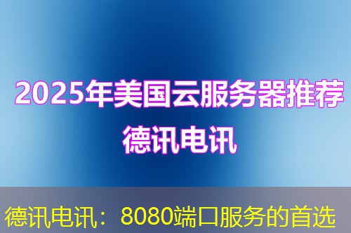 德讯电讯:8080端口服务的首选 德讯电讯:8080端口服务的首选