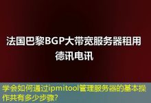 学会如何通过ipmitool管理服务器的基本操作共有多少步骤?-海外服务器