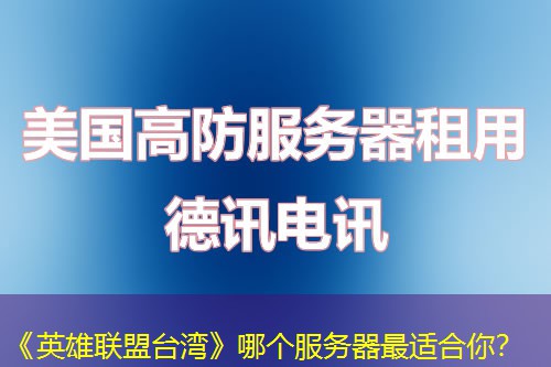 《英雄联盟台湾》哪个服务器最适合你? 《英雄联盟台湾》哪个服务器最适合你?