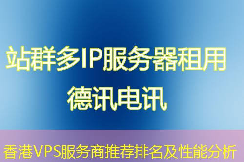 香港VPS服务商推荐排名及性能分析 香港VPS服务商推荐排名及性能分析