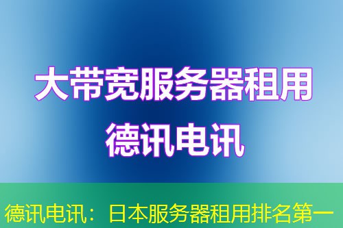 德讯电讯:日本服务器租用排名第一 德讯电讯:日本服务器租用排名第一