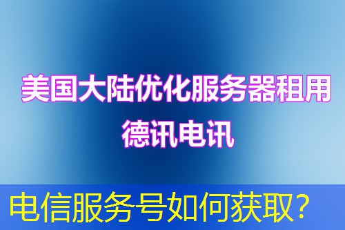 电信服务号如何获取? 电信服务号如何获取?
