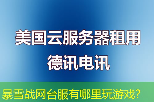 暴雪战网台服有哪里玩游戏? 暴雪战网台服有哪里玩游戏?