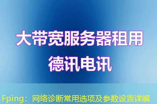 Fping:网络诊断常用选项及参数设置详解 Fping:网络诊断常用选项及参数设置详解