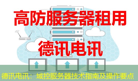德讯电讯:域控服务器技术指南及操作要点 德讯电讯:域控服务器技术指南及操作要点
