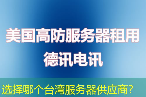 选择哪个台湾服务器供应商? 选择哪个台湾服务器供应商?